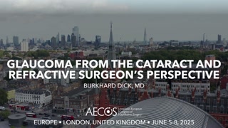 67 - Glaucoma From the Cataract and Refractive Surgeon’s Perspective - Burkhard Dick, MD [1106214645].mp4